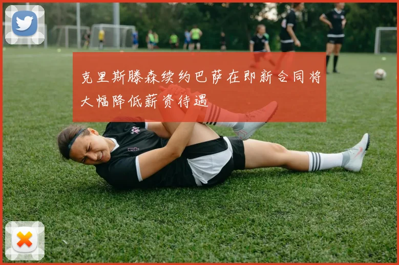 克里斯滕森续约巴萨在即新合同将大幅降低薪资待遇